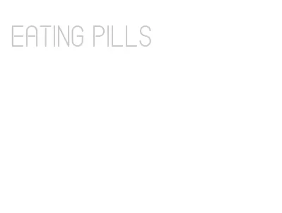 eating pills