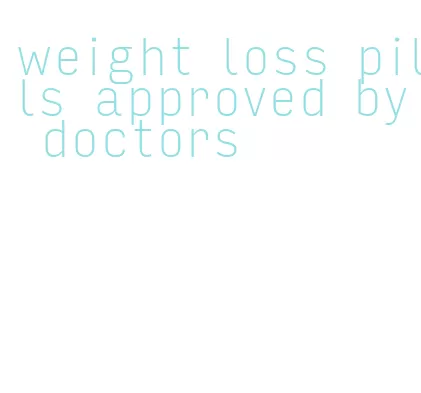 weight loss pills approved by doctors