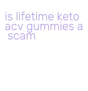 is lifetime keto acv gummies a scam
