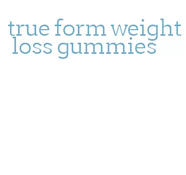 true form weight loss gummies