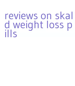 reviews on skald weight loss pills