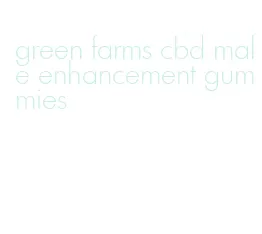 green farms cbd male enhancement gummies