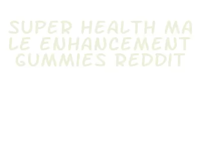 super health male enhancement gummies reddit