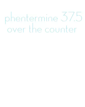 phentermine 37.5 over the counter