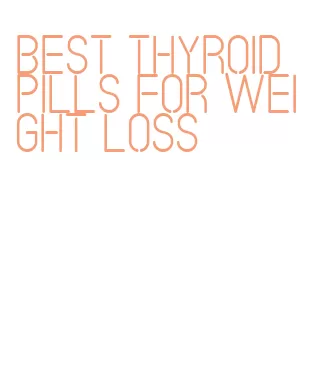 best thyroid pills for weight loss