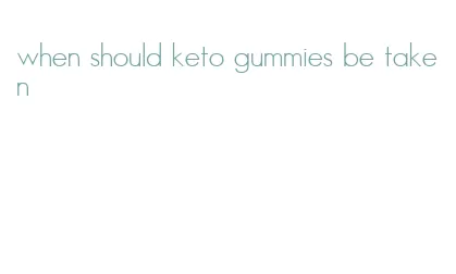 when should keto gummies be taken