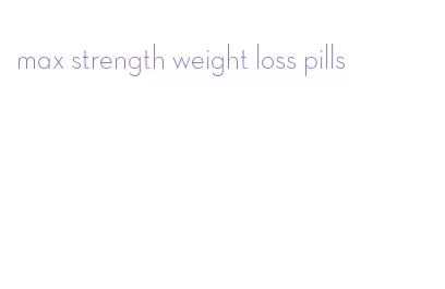 max strength weight loss pills