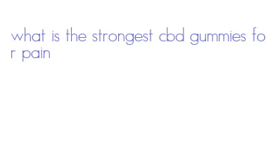 what is the strongest cbd gummies for pain