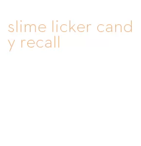 slime licker candy recall