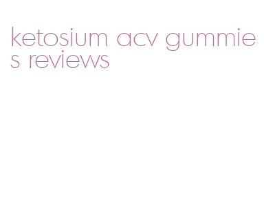 ketosium acv gummies reviews