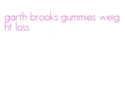 garth brooks gummies weight loss