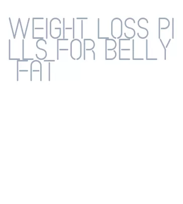 weight loss pills for belly fat