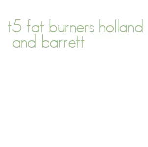 t5 fat burners holland and barrett