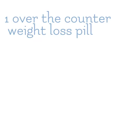 1 over the counter weight loss pill