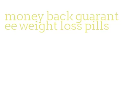 money back guarantee weight loss pills