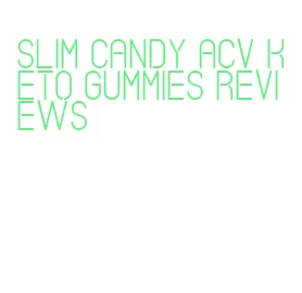 slim candy acv keto gummies reviews