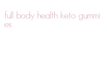 full body health keto gummies