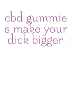 cbd gummies make your dick bigger