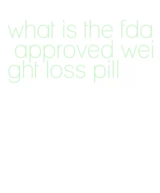 what is the fda approved weight loss pill