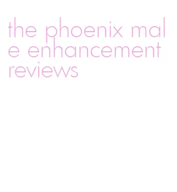 the phoenix male enhancement reviews