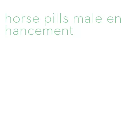 horse pills male enhancement