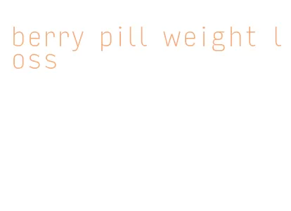 berry pill weight loss