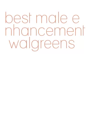 best male enhancement walgreens