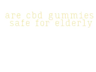 are cbd gummies safe for elderly