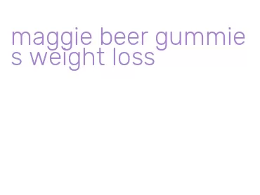 maggie beer gummies weight loss