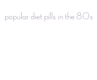 popular diet pills in the 80s