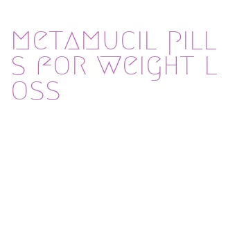 metamucil pills for weight loss