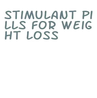 stimulant pills for weight loss