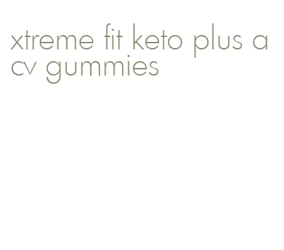 xtreme fit keto plus acv gummies