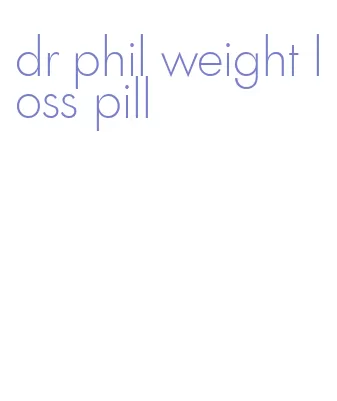 dr phil weight loss pill