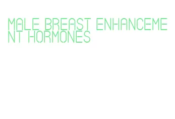 male breast enhancement hormones