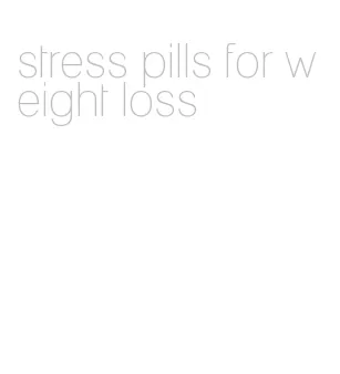 stress pills for weight loss