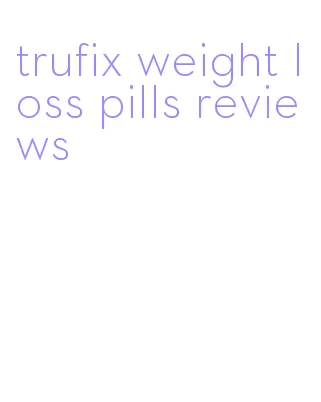 trufix weight loss pills reviews