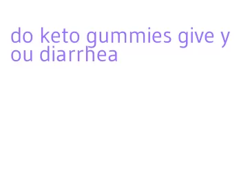 do keto gummies give you diarrhea