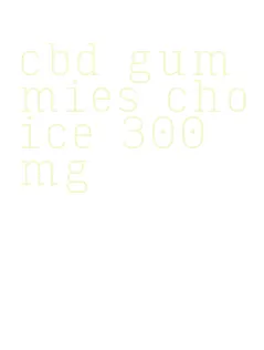 cbd gummies choice 300 mg