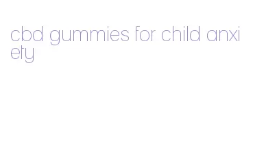 cbd gummies for child anxiety