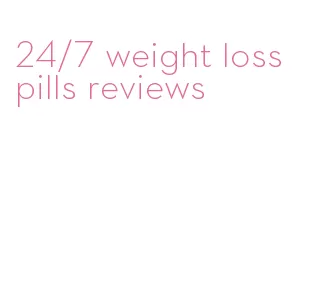 24/7 weight loss pills reviews