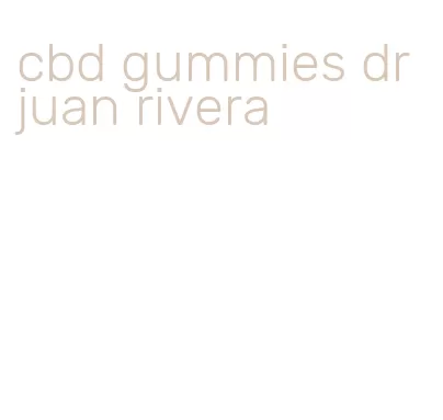 cbd gummies dr juan rivera