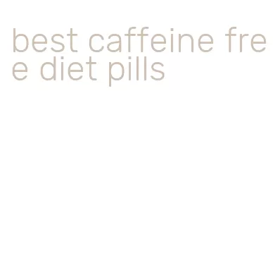 best caffeine free diet pills