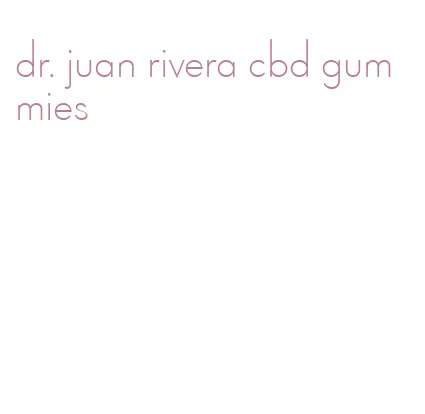 dr. juan rivera cbd gummies