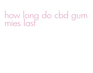 how long do cbd gummies last