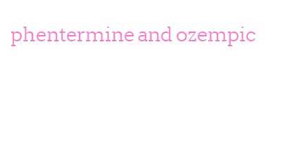 phentermine and ozempic