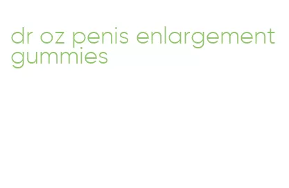 dr oz penis enlargement gummies