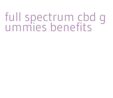 full spectrum cbd gummies benefits