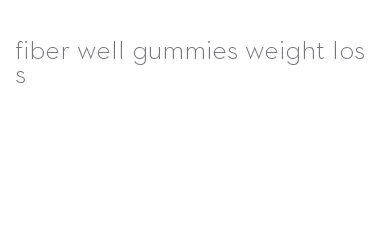 fiber well gummies weight loss