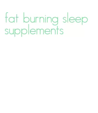 fat burning sleep supplements